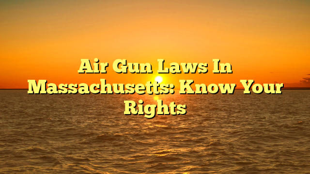 Air Gun Laws In Massachusetts: Know Your Rights