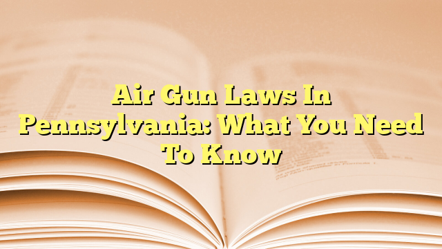 Air Gun Laws In Pennsylvania: What You Need To Know