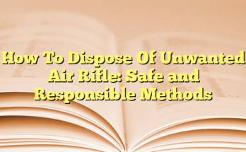 How To Dispose Of Unwanted Air Rifle: Safe and Responsible Methods